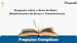 Pregação sobre o Amor de Deus: Manifestações de Graça e Transformação