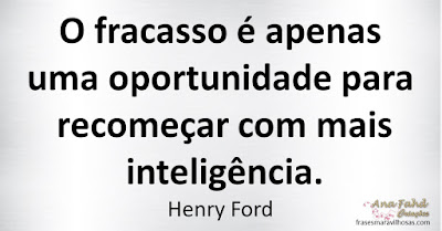 O fracasso é apenas uma oportunidade para recomeçar com mais inteligência. Henry Ford