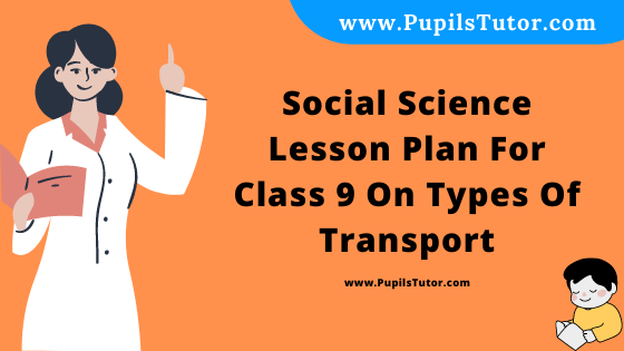 Free Download PDF Of Social Science Lesson Plan For Class 9 On Types Of Transport Topic For B.Ed 1st 2nd Year/Sem, DELED, BTC, M.Ed On Macro Teaching Skill In English. - www.pupilstutor.com
