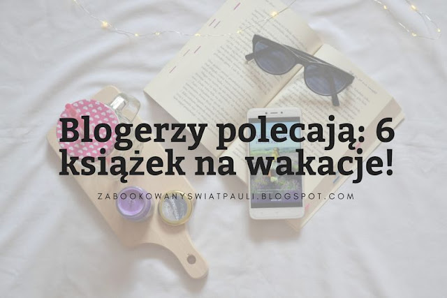 Blogerzy polecają, czyli 6 książek na wakacje