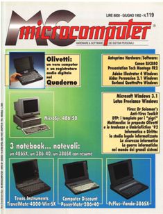 MC MicroComputer 119 - Giugno 1992 | ISSN 1123-2714 | CBR 72 dpi | Mensile | Computer | Hardware | Software | Programmazione | Informatica
Numero volumi : 218
MC MicroComputer, per brevità MC, è stata una delle riviste storiche di informatica in Italia.
Come poche altre riviste dell'epoca, MC MicroComputer dedicava spazio agli argomenti più svariati: oltre alle recensioni approfondite di hardware e software e ai programmi scritti dai lettori o dai redattori, copriva infatti argomenti tecnici quali i linguaggi di programmazione, le architetture dei calcolatori, i cosiddetti giochi intelligenti o Intelligiochi, in cui si proponevano algoritmi e programmi per un approccio ludico alla matematica, alla crittografia, alla linguistica ed alla logica. Ampio spazio della Rivista era dedicato anche alle rubriche Informatica e Diritto, Cittadini & Computer, Grafica, Desktop Publishing, Computer e Video, Digital Imaging e a tante altre.
Tra gli aspetti più originali di questa rivista va ricordata la pubblicazione regolare di brevi racconti, spesso di fantascienza, in una rubrica curata da Elvezio Petrozzi prima e da Marco Calvo poi (un'idea questa poi ripresa da altre riviste tra cui Macworld Italia e Computer Idea).
Un'altra rubrica molto seguita è stata quella della programmazione in C su Amiga curata da Dario de Judicibus.