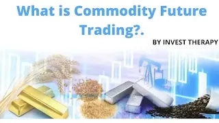 What is Commodity Future Trading, Commodity Trading