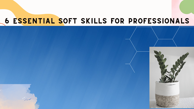 6 Essential Soft Skills for Professionals