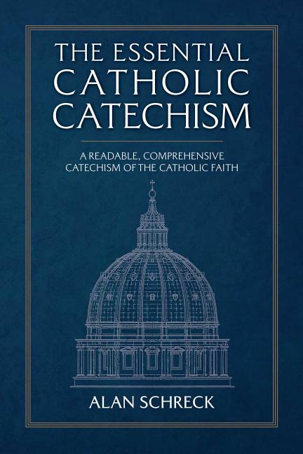 The Essential Catholic Catechism: A Readable, Comprehensive Catechism of the Catholic Faith