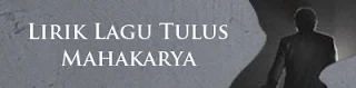 Lirik Lagu Tulus - Mahakarya