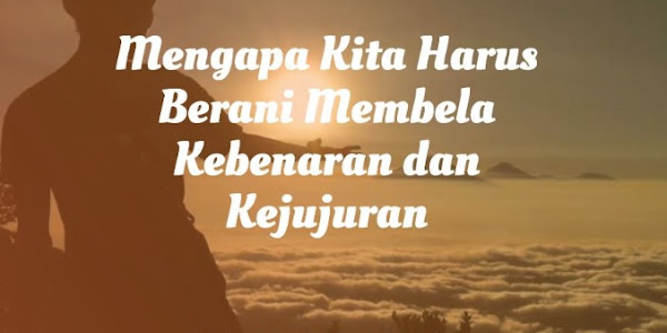 Jawaban Mengapa Kita Harus Berani Membela Kebenaran dan Kejujuran?