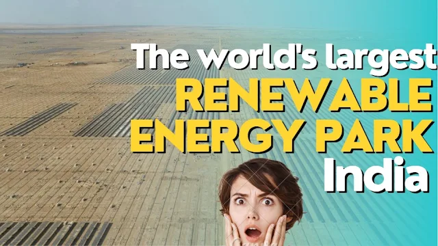 The world's largest renewable energy park will be built at this place in India