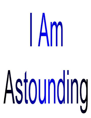  I Am Astounding!  Are you?