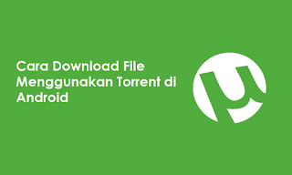 Cara Download File Menggunakan Torrent di PC & Android