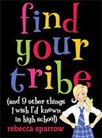 Find Your Tribe (and 9 Other Things I Wish I'd Known in High School) by Rebecca Sparrow