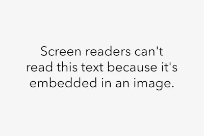 An image of text: Screen readers can't read this text because it's embedded in an image.