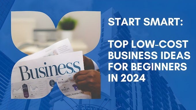 Start Smart: Best Low-Cost Business Ideas for Beginners in April 2024