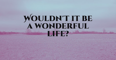 Wouldn't it be a wonderful life