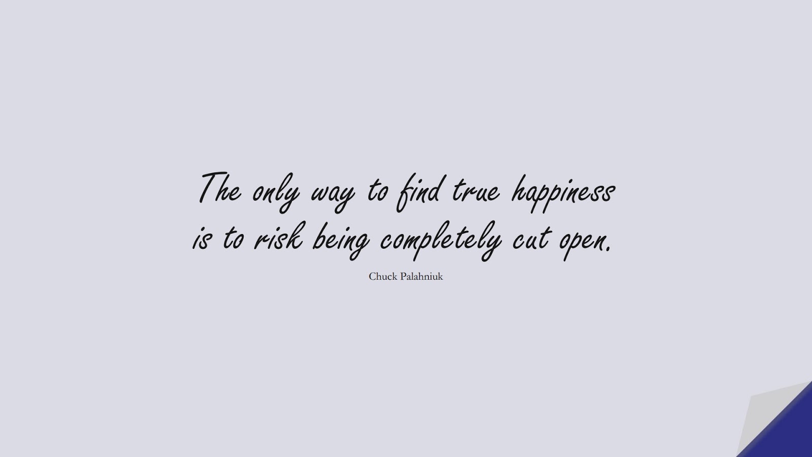 The only way to find true happiness is to risk being completely cut open. (Chuck Palahniuk);  #BestQuotes