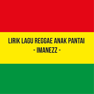 Lirik Lagu Reggae Anak Pantai Imanezz
