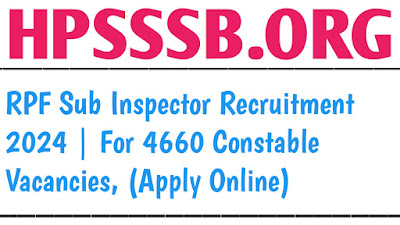 RPF Sub Inspector Recruitment 2024 | For 4660 Constable Vacancies, (Apply Online)