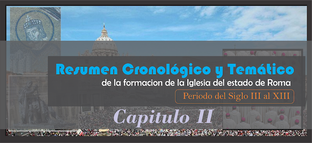 Resumen Cronológico y Temático de la Formacion y consolidacion de la Iglesia del Estado de Roma (CAPITULO II)