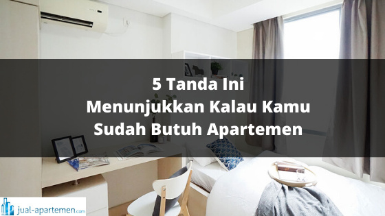 5 Tanda Ini Menunjukkan Kalau Kamu Sudah Butuh Apartemen