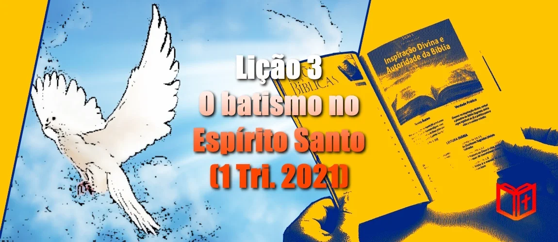 Lição 3 - O batismo no Espírito Santo (1 Tri. 2021)