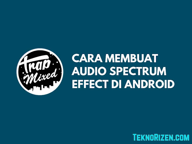 Cara Membuat Audio Spectrum Effect Seperti Trap Nation di Android