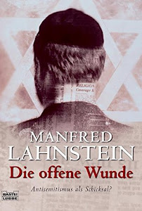 Die offene Wunde: Antisemitismus als Schicksal? (Sachbuch. Bastei Lübbe Taschenbücher)