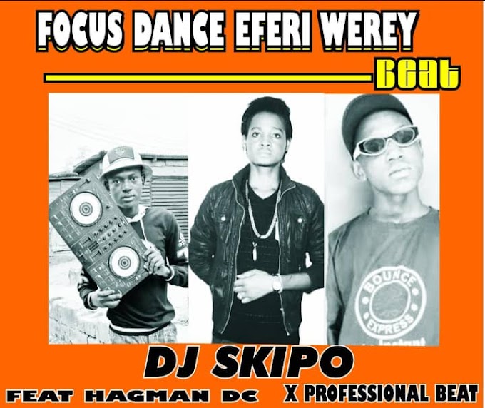 DJ SKIPO FT HAGMAN X PROFESSIONAL – FOCUS DANCE EFERI WEREY BEAT