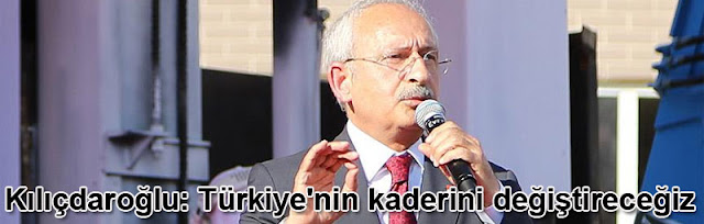 kilicdaroglu turkiyenin kaderini degistirecegiz