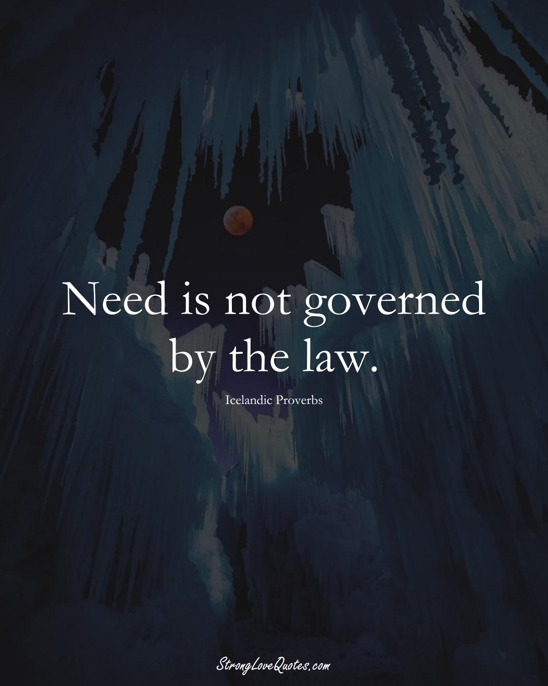 Need is not governed by the law. (Icelandic Sayings);  #EuropeanSayings