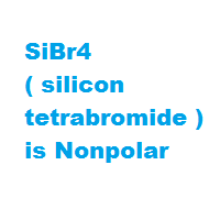 SiBr4 ( silicon tetrabromide ) is Nonpolar