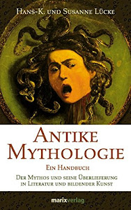 Antike Mythologie: Ein Handbuch. Der Mythos und seine Überlieferung in Literatur und bildender Kunst