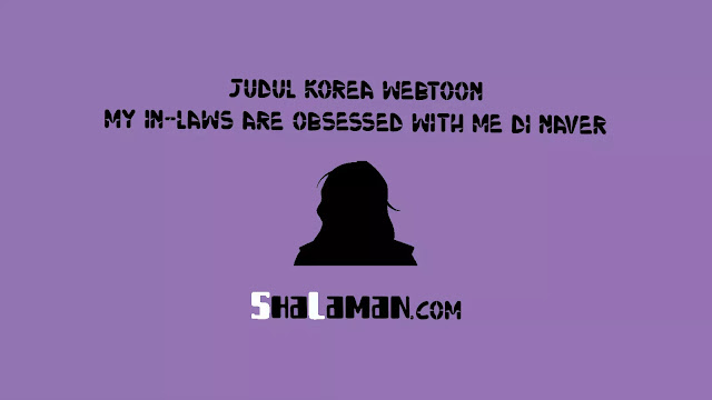 Judul Korea Webtoon My In-laws Are Obsessed With Me di Naver