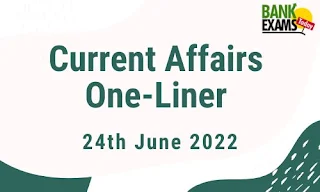 Current Affairs One-Liner: 24th June 2022