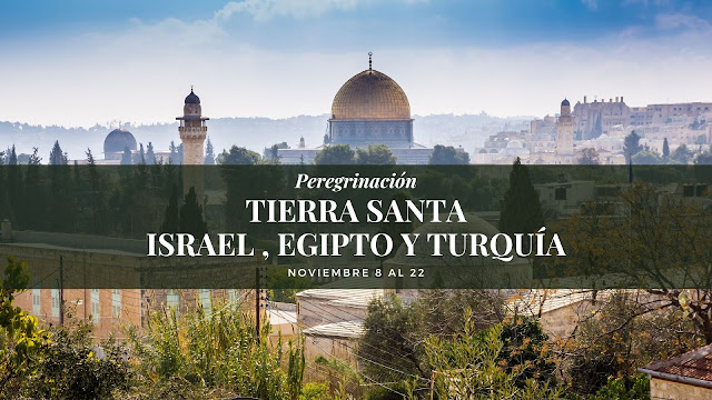 Peregrinación a Tierra Santa 2022, Noviembre 8 al 22, Israel, Egipto y Turquia.
