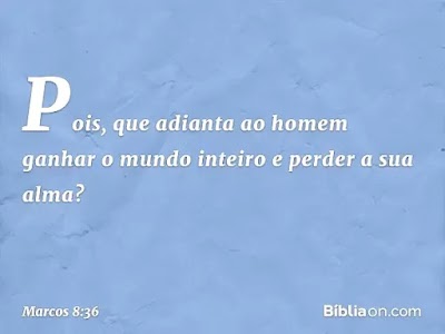 POIS, QUE ADIANTA AO HOMEM GANHAR O MUNDO INTEIRO