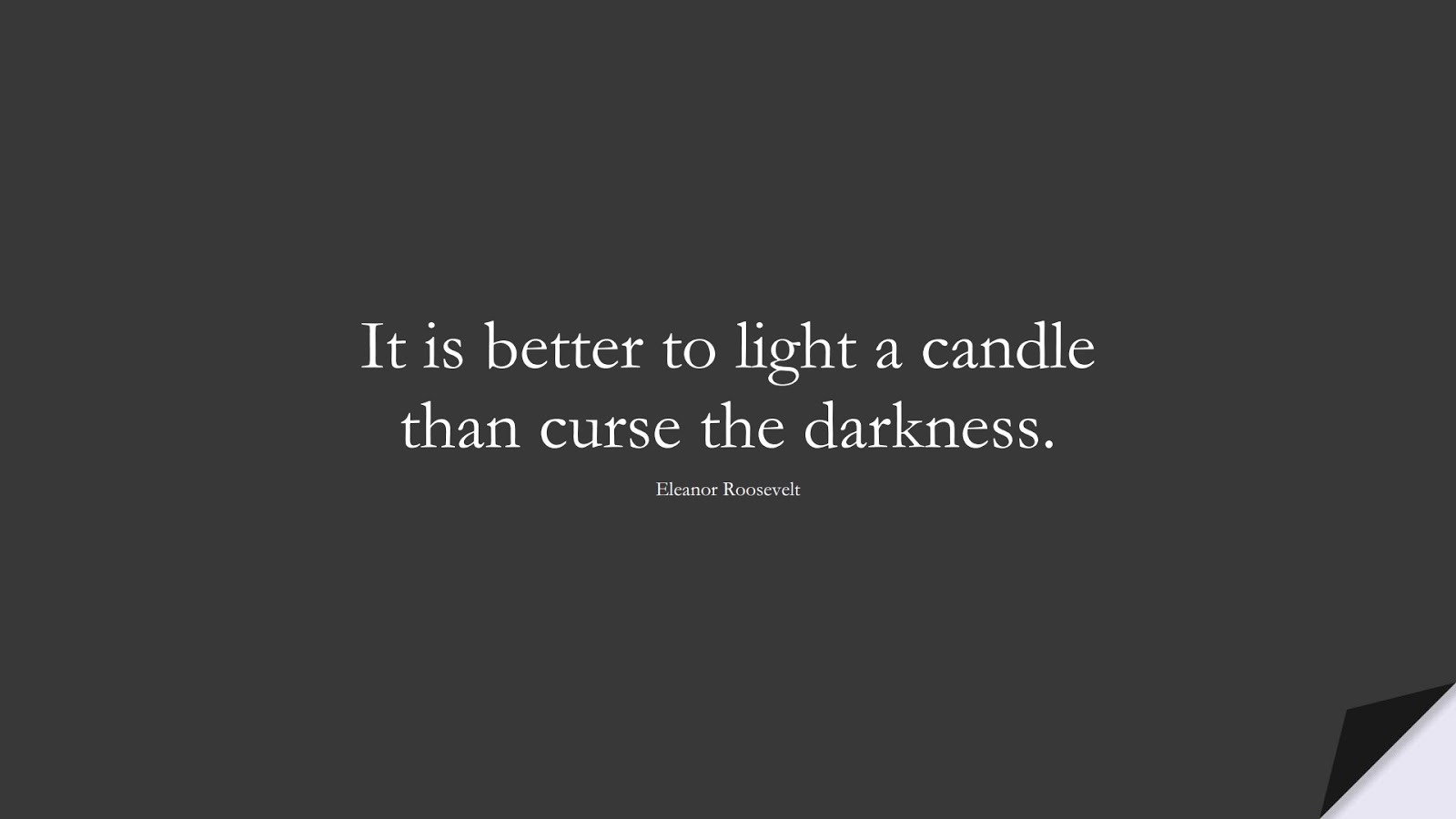 It is better to light a candle than curse the darkness. (Eleanor Roosevelt);  #EncouragingQuotes