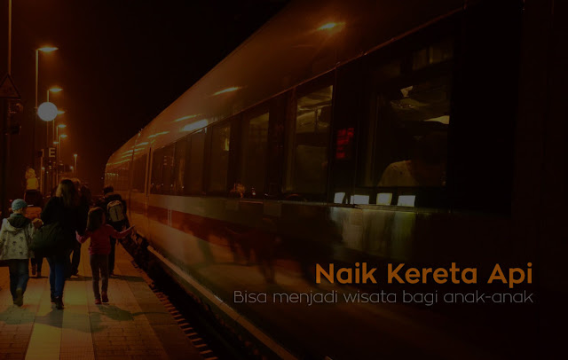 Naik Kereta Api Bisa Menjadi Wisata Bagi Anak-anak