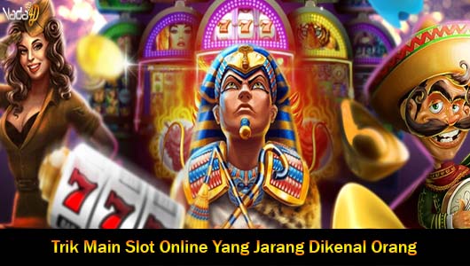 Trik Main Slot Online Yang Jarang Dikenal Orang