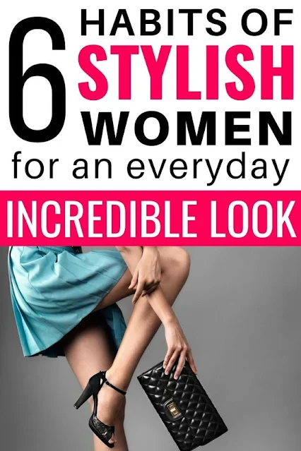 6 Habits of Stylish Women for an Everyday Incredible Look