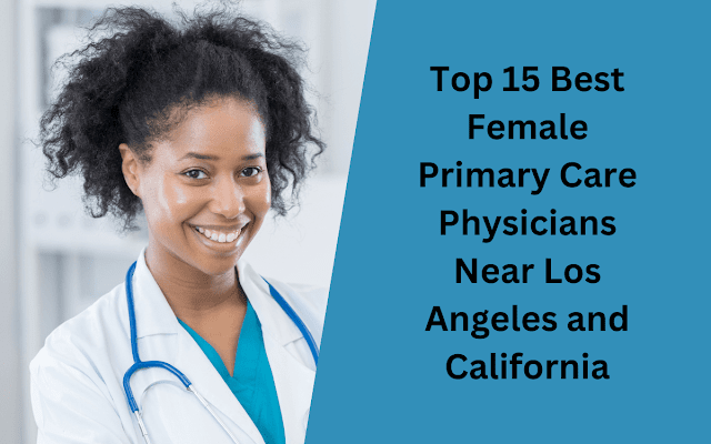 Top 15 Best Female Primary Care Physicians Near Los Angeles and California