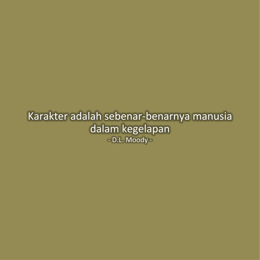 Karakter adalah sebenar-benarnya manusia dalam kegelapan (D.L. Moody)