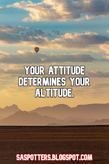 Your attitude determines your altitude.