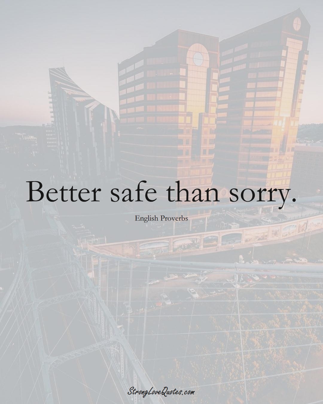 Better safe than sorry. (English Sayings);  #EuropeanSayings
