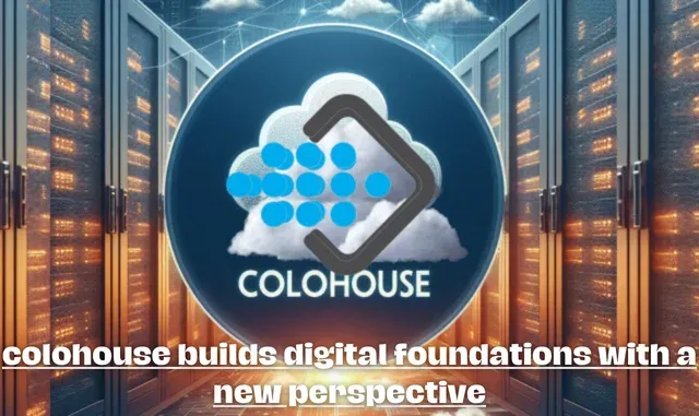 colohouse builds digital foundations with a new perspective