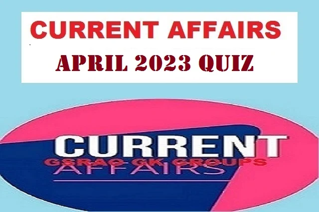 April Current Affairs Quiz Part - 2 || ఏప్రిల్‌ కరెంట్‌ అఫైర్స్‌ క్విజ్ పార్ట్ - 2 10.04.2023