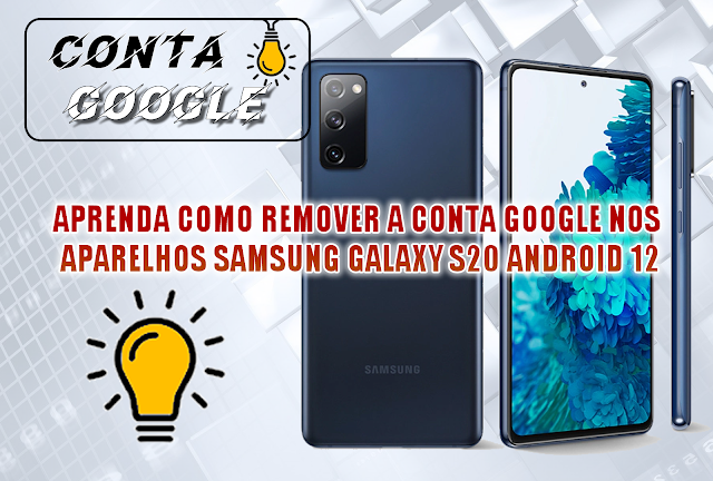 APRENDA COMO REMOVER A CONTA GOOGLE NOS APARELHOS SAMSUNG GALAXY S20 ANDROID 12