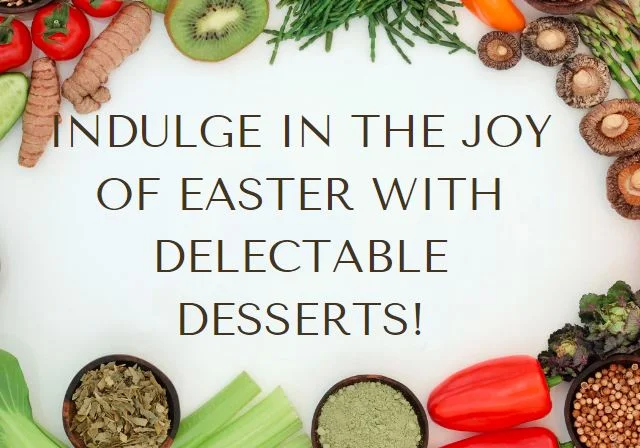 Indulge in the Joy of Easter with Delectable Desserts!