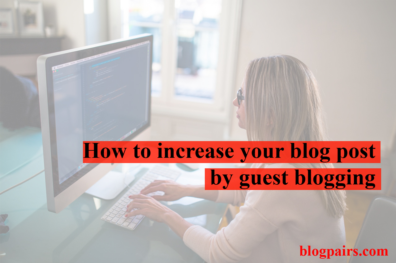 How To Increase Your Blog Post By Guest Blogging