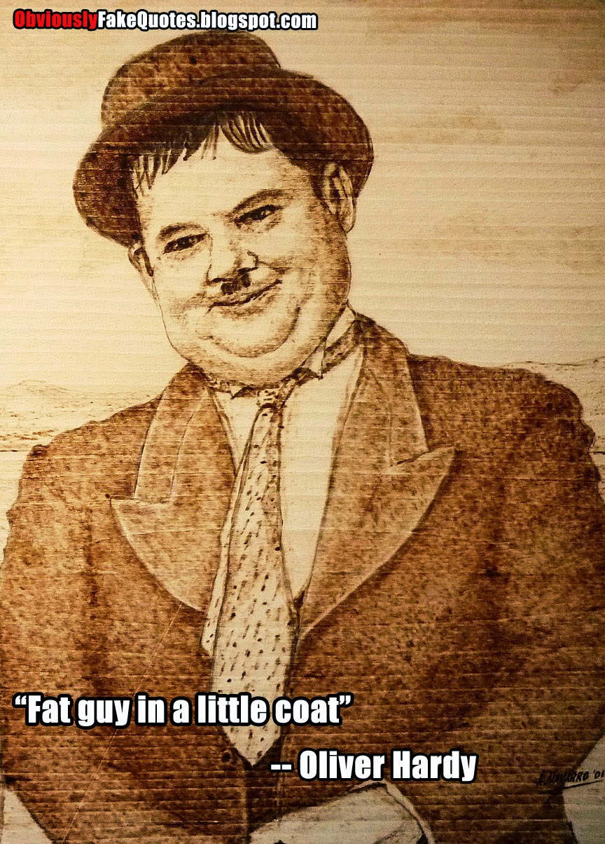 Obviously Fake Quotes Oliver Hardy