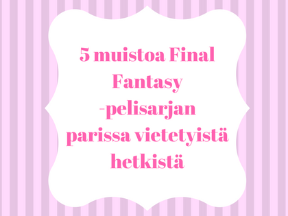 5 muistoa Final Fantasy -pelisarjan parissa vietetyistä hetkistä