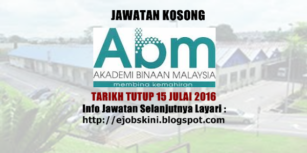 Jawatan Kosong Akademi Binaan Malaysia (ABM) - 15 Julai 2016